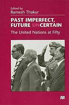 Past imperfect, future UNcertain : the United Nations at fifty