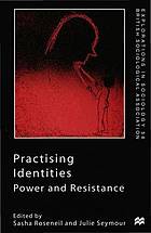 Practising identities : power and resistance