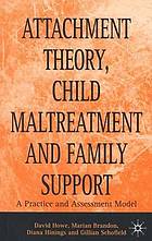 Attachment theory for child maltreatment and family support : a practice and assessment model