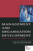 Management and organisation development : beyond arrows, boxes and circles by Keith Patching.