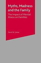 Myths, madness and the family : the impact of mental illness on families