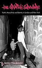 The graffiti subculture : youth, masculinity, and identity in London and New York