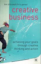 Creative business : achieving your goals through creative thinking and action