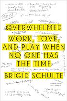 Overwhelmed : work, love, and play when no one has the time