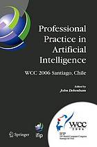Professional practice in artificial intelligence : IFIP 19th World Computer Congress, TC-12: Professional practice stream, August 21-24, 2006, Santiago, Chile