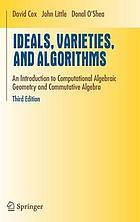 Ideals, varieties, and algorithms : an introduction to computational algebraic geometry and commutative algebra