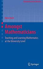 Amongst mathematicians : teaching and learning mathematics at university level