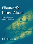 Fibonacci's Liber Abaci : a Translation into Modern English of Leonardo Pisano's Book of Calculation