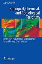 Biological, chemical, and radiological terrorism : emergency preparedness and response for the primary care physician