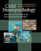 Child Neuropsychology : Assessment and Interventions for Neurodevelopmental Disorders