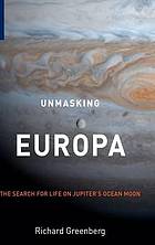 Unmasking Europa : the Search for Life on Jupiter's Ocean Moon.