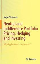 Neutral and Indifference Portfolio Pricing, Hedging and Investing : With applications in Equity and FX.