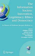 The information society : innovation, legitimacy, ethics and democracy : in honor of Professor Jacques Berleur s.j. : proceedings of the conference "Information Society: Governance, Ethics and Social Consequences," University of Namur, Belgium, 22-23 May 2006