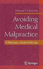 Avoiding medical malpractice : a physician's guide to the law