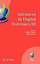 Advances in digital forensics III : IFIP International Conference on Digital Forensics, National Center for Forensic Science, Orlando, Florida, January 28-January 31, 2007