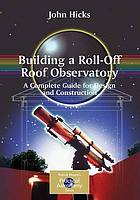 Building a roll-off roof observatory : a complete guide for design and construction