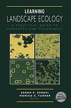 Learning landscape ecology : a practical guide to concepts and techniques