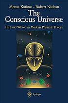 The conscious universe : part and whole in modern physical theory