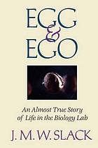 Egg & ego : an almost true story of life in the biology lab