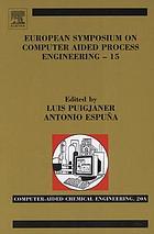 European Symposium on Computer-Aided Process Engineering-15 : 38th European Symposium of the Working Party on Computer Aided Process Engineering : ESCAPE-15, 29 May - 1 June 2005, Barcelona, Spain