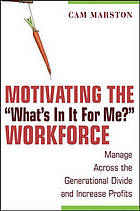 Motivating the "What's in it for Me? " workface manage across the generational divide and increase profits