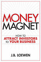 Money Magnet: How to Attract Investors to Your Business.