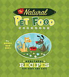 The natural pet food cookbook : healthful recipes for dogs and cats