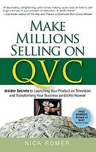 Make Millions Selling on QVC : Insider Secrets to Launching Your Product on Television and Transforming Your Business (and Life) Forever.