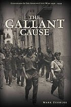 The Gallant Cause : Canadians in the Spanish Civil War 1936-1939