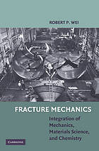 Fracture mechanics : integration of mechanics, materials science, and chemistry