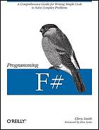 Programming F♯ : [a comprehensive guide for writing simple code to solve complex problems]