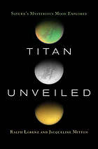 Titan Unveiled : Saturn's Mysterious Moon Explored