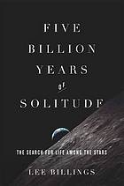 Five billion years of solitude : the search for life among the stars