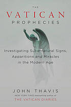 Vatican prophecies : investigating supernatural signs, apparitions, and miracles in the modern age.