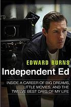 Independent Ed : inside a career of big dreams, little movies, and the twelve best days of my life