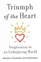 Triumph of the heart : forgiveness in an unforgiving world