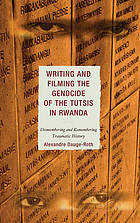 Writing and filming the genocide of the Tutsis in Rwanda : dismembering and remembering traumatic history