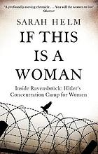 If this is a woman : the untold story of heroism and survival inside the Nazi's women-only concentration camp