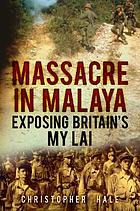 Massacre in Malaya : exposing Britain's My Lai