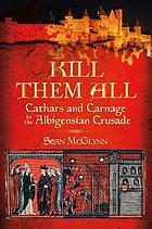 Kill Them All : Cathars and Carnage in the Albigensian Crusade.