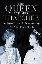 The Queen and Mrs Thatcher : an inconvenient relationship