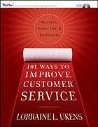 101 Ways to Improve Customer Service : Training, Tools, Tips, and Techniques