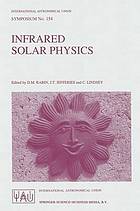 Infrared Solar Physics : Proceedings of the 154th Symposium of the International Astronomical Union, Held in Tucson, Arizona, U.S.A., March 2-6, 1992