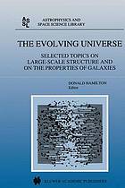 The evolving universe : selected topics on large-scale structure and on the properties of galaxies based upon, in part, contributions to the Ringberg workshop on large-scale structure Ringberg Castle, 23-28 September 1996