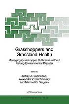 Grasshoppers and grassland health : managing grasshopper outbreaks without risking environmental disaster ; [proceedings of the NATO Advanced Research Workshop on Acridogenic and Anthropogenic Hazards to the Grassland Biome: Managing Grasshopper Outbreaks without Risking Environmental Disaster, Estes Park, Colorado, U.S.A., September 11-18, 1999]