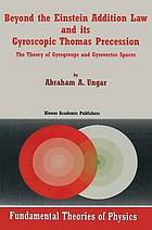 Beyond the Einstein Addition Law and its Gyroscopic Thomas Precession : the Theory of Gyrogroups and Gyrovector Spaces