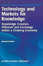 Technology and markets for knowledge : knowledge creation, diffusion, and exchange within a growing economy