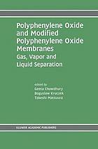 Polyphenylene oxide and modified polyphenylene oxide membranes : gas, vapor, and liquid separation