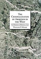 The criminalization of abortion in the West : its origins in medieval law