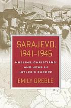 Sarajevo, 1941-1945 Muslims, Christians, and Jews in Hitler's Europe